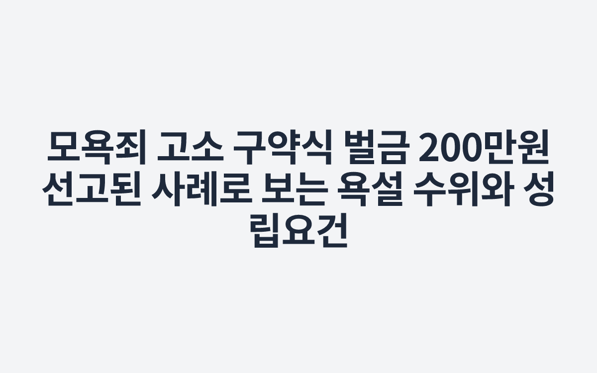 모욕죄 고소 구약식 벌금 200만원 선고된 사례로 보는 욕설 수위와 성립요건